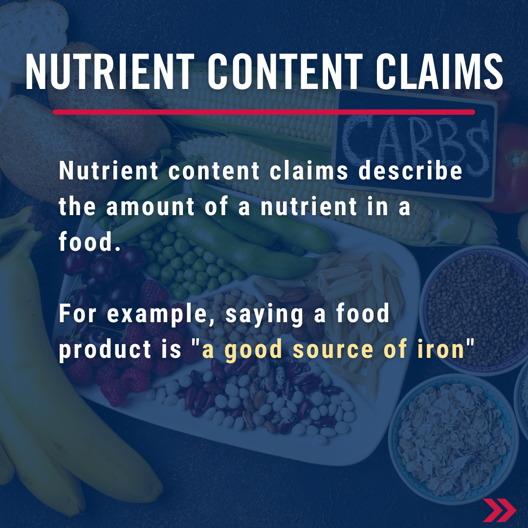 Nutrient content claims describe the amount of a nutrient in a food. For example, saying a food product is "a good source of iron".