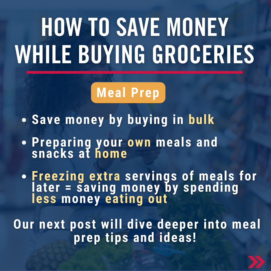 How to save money while buying groceries. Meal prep. Save money by buying in bulk  Preparing your own meals and snacks at home  Freezing extra servings of meals for later = saving money by spending less money eating out  Our next post will dive deeper into meal prep tips and ideas! 