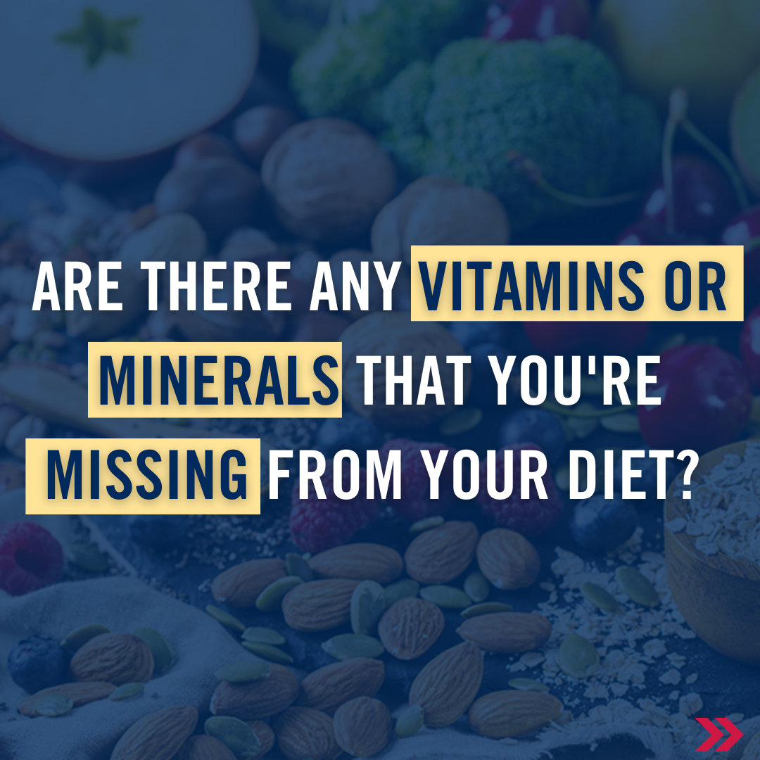 Are there any vitamins or minerals that you're missing from your diet?