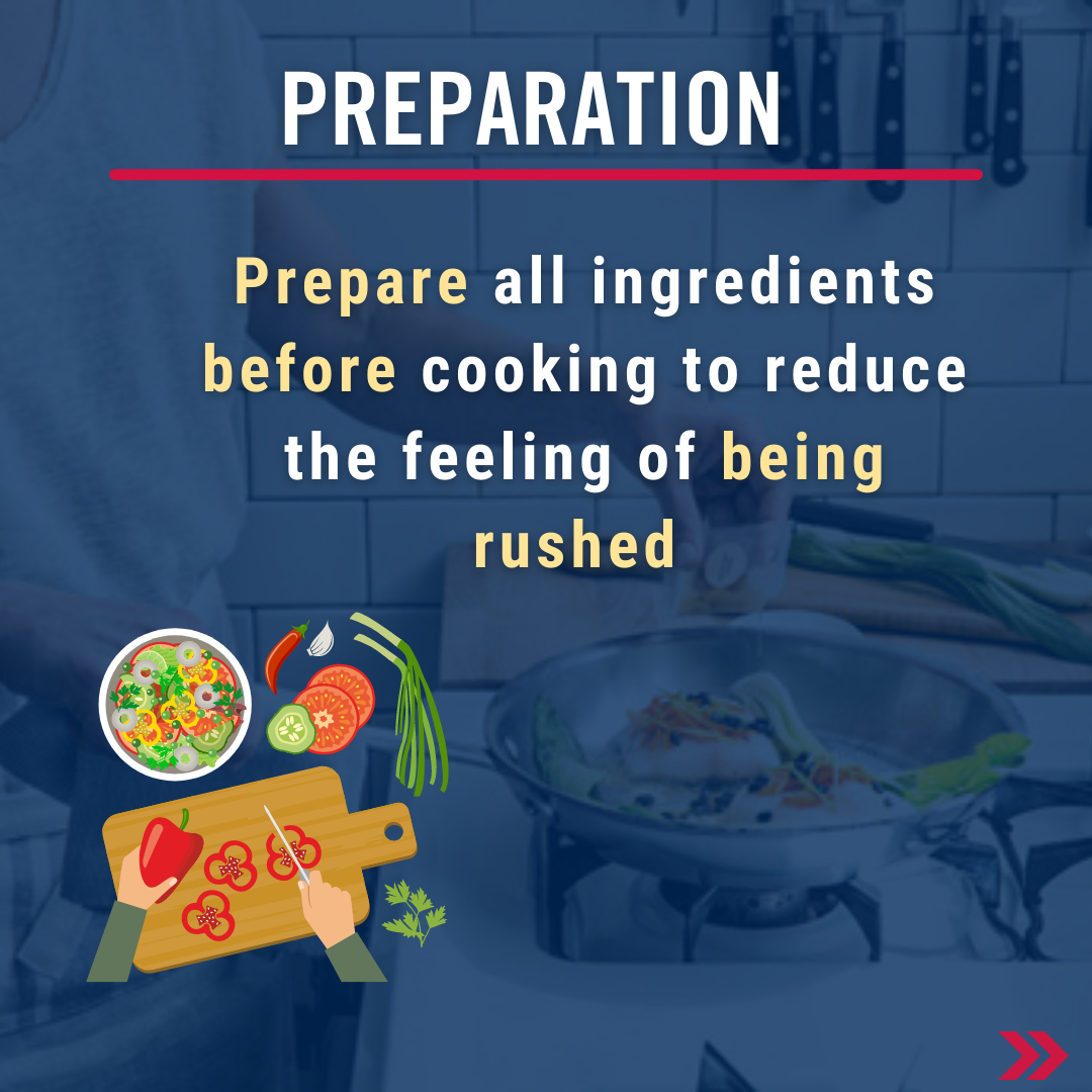 Preparation. Prepare all ingredients before cooking to reduce the feeling of being rushed 