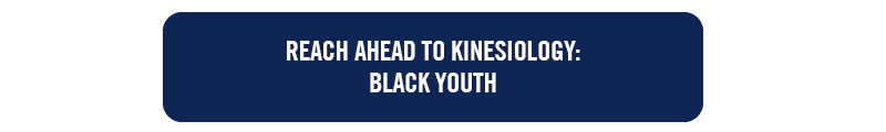 Learn more about Reach Ahead to Kinesiology, for Black Youth