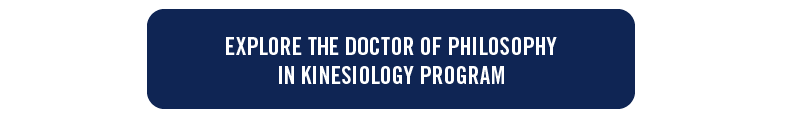 blue button with white text: explore the doctor of philosophy in kinesiology program