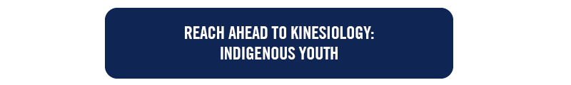 Learn more about Reach Ahead to Kinesiology, for Indigenous Youth