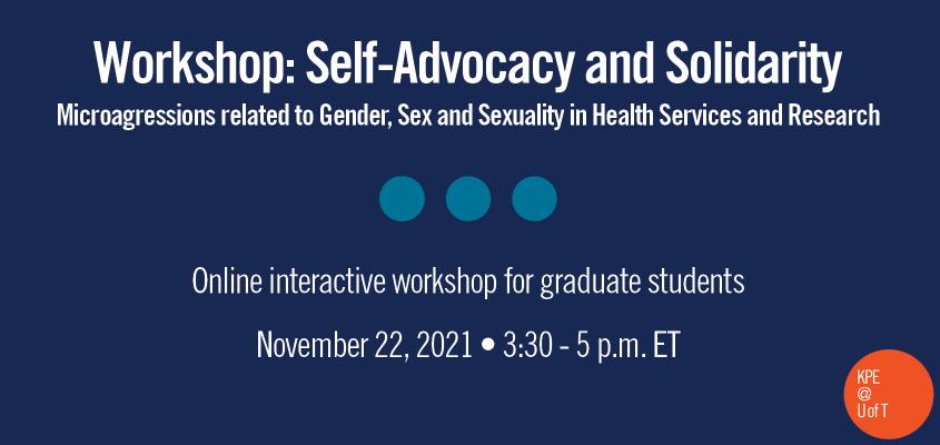 white text on a blue background. Text reads: Workshop: self-advocacy and solidarity, microagressions related to gender, sex and sexuality in health services and research. Online interactive workshop for graduate students. November 22, 2021, 3 - 5 p.m